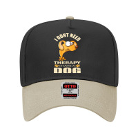 Dog T Shirt I Don`t Need Therapy I Have A Dog T Shirt Adjustable Baseball Cap | Artistshot