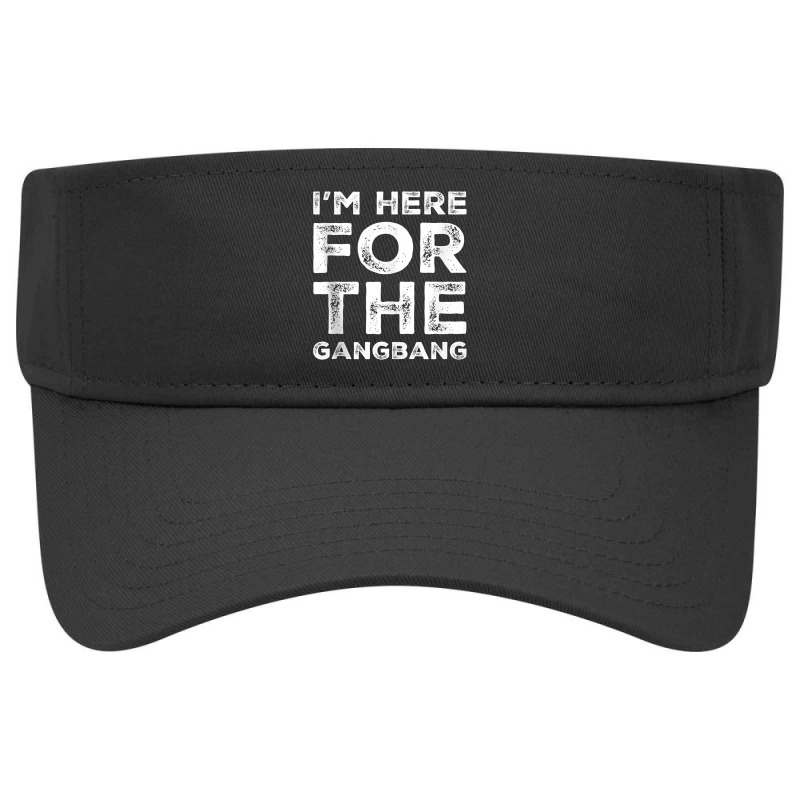 I'm Here For The Gangbang Dirty Sarcastic Sex Saying Tank Top Visor Hat | Artistshot