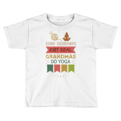 Hobby Yarn Some Grandmas Knit Real Grandmas Do Yoga Toddler T-shirt Designed By Vip.pro123