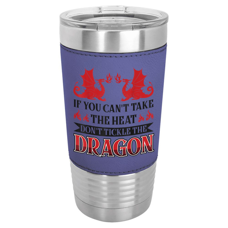 If You Can´t Take The Heat Don´t Tickle The Dragon T Shirt Leatherette Tumbler | Artistshot