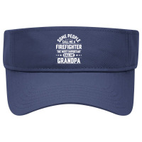 Firefighter Grandpa T  Shirt Some People Call Me Firefighter But The M Visor Hat | Artistshot