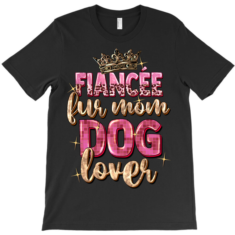 Fiancée Fur Mom Dog Lover T-shirt | Artistshot