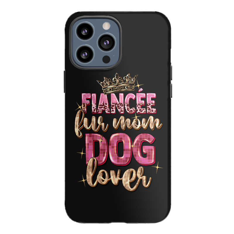 Fiancée Fur Mom Dog Lover Iphone 13 Pro Max Case | Artistshot