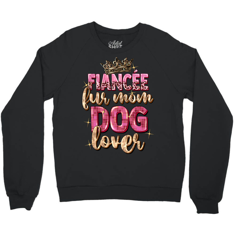 Fiancée Fur Mom Dog Lover Crewneck Sweatshirt | Artistshot