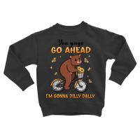 You Guys Go Ahead I'm Gonna Dilly Dally Toddler Sweatshirt | Artistshot