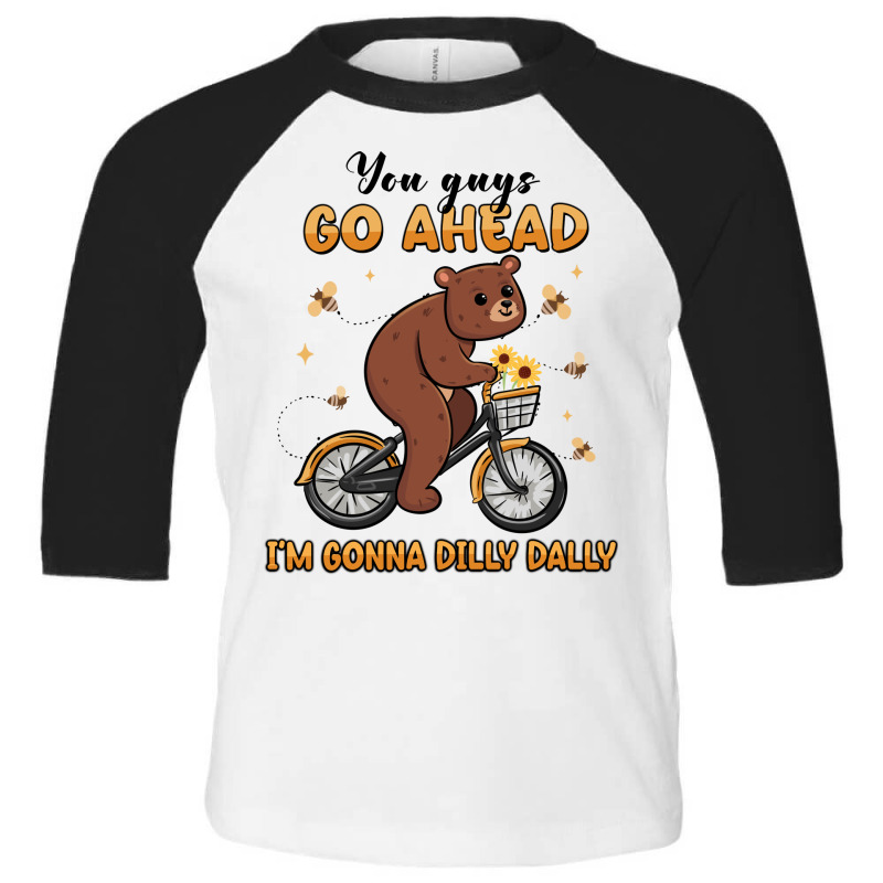 You Guys Go Ahead I'm Gonna Dilly Dally Toddler 3/4 Sleeve Tee | Artistshot