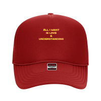 All I Want Is Love & Understanding T Shirt Foam Trucker Hat | Artistshot