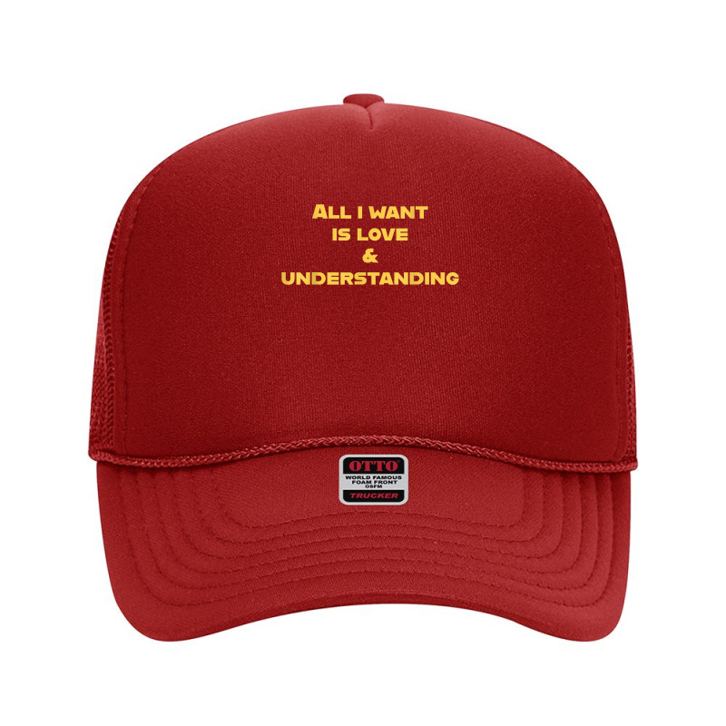 All I Want Is Love & Understanding T Shirt Foam Trucker Hat by cucciailleveretcq | Artistshot