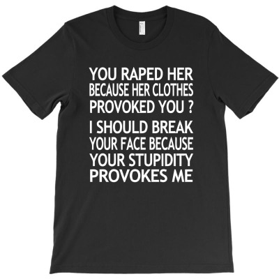 Your Stupidity Provokes Me T-shirt Designed By Takdir Alisahbana