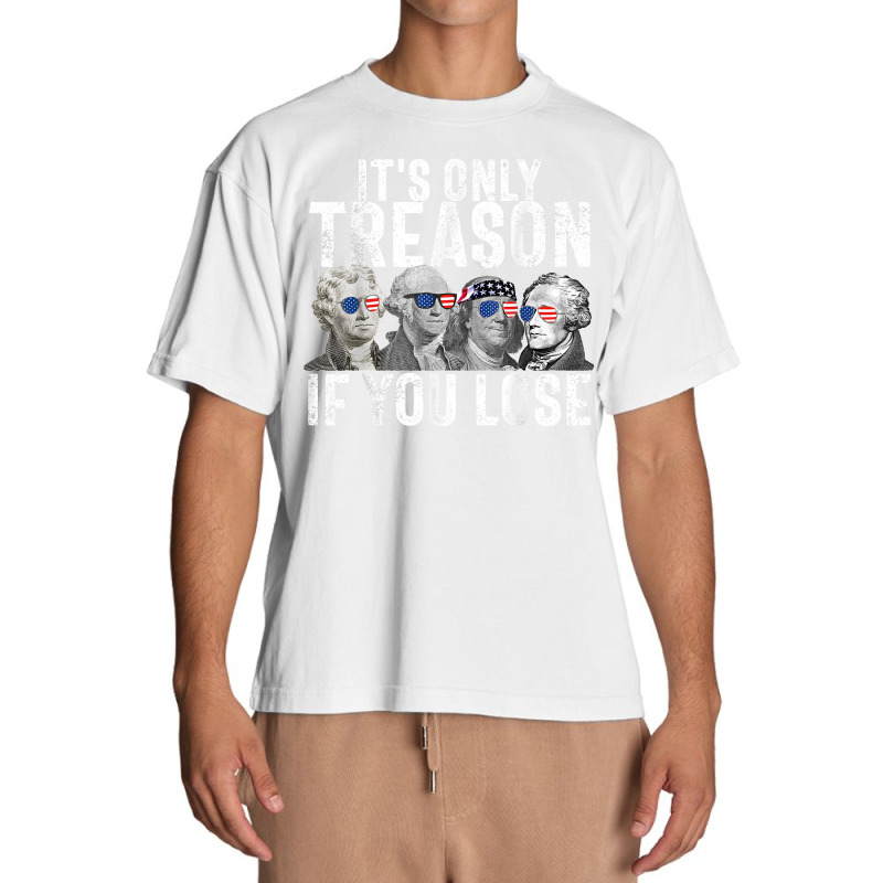 It's Only Treason If You Lose Founding Fathers 4th Of July T Shirt Urban Heavy T-shirt | Artistshot