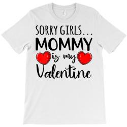 Sorry Girls Mommy Is My Valentine Mothers Valentine Cute T Shirt T-shirt Designed By Kadejahdomenick