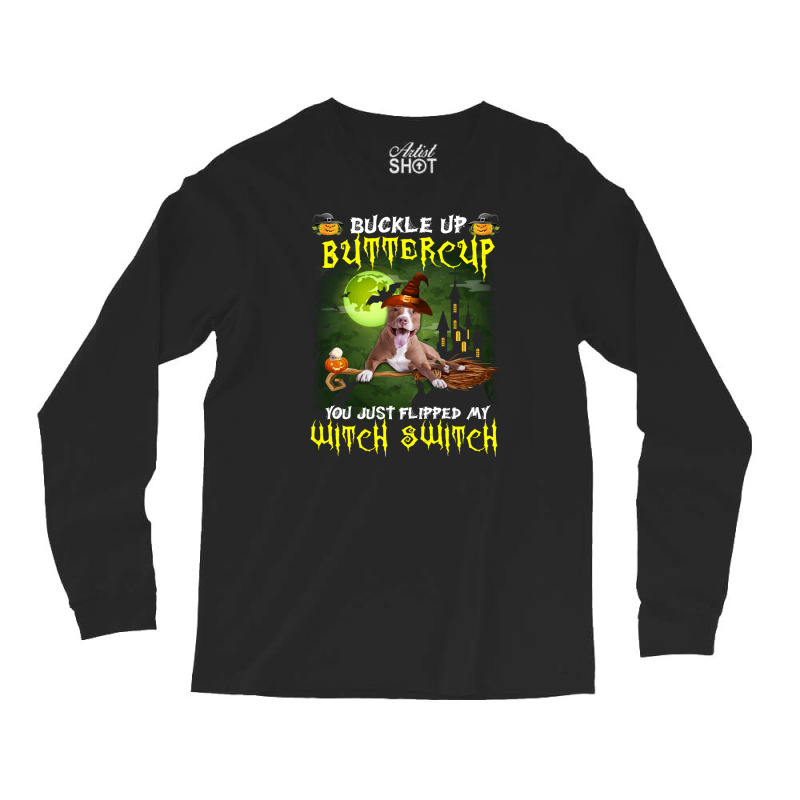 Pitbull Buckle Up Buttercup You Just Flipped My Witch Switch Long Sleeve Shirts | Artistshot