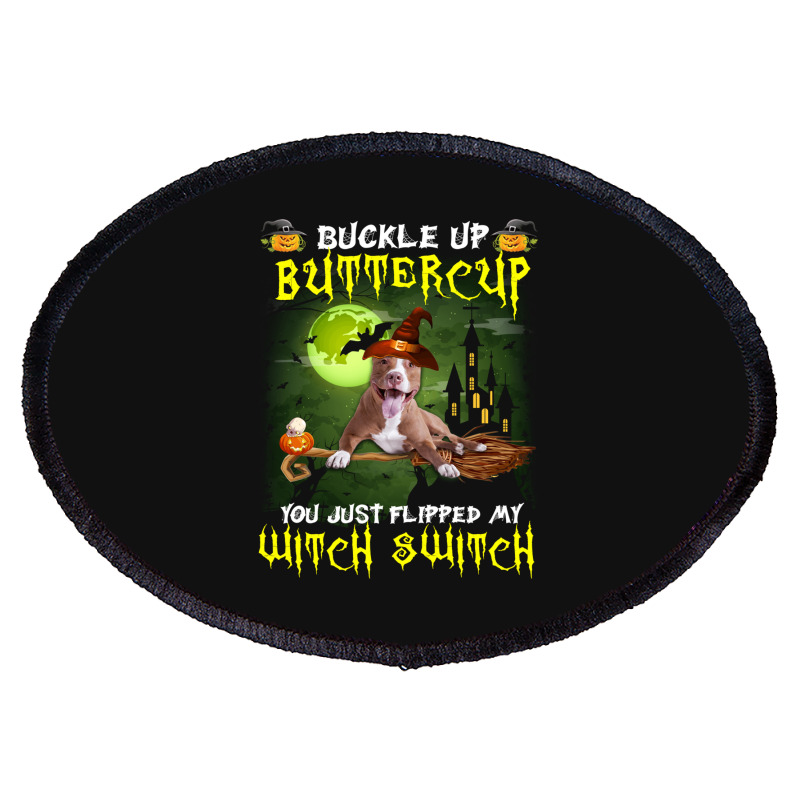 Pitbull Buckle Up Buttercup You Just Flipped My Witch Switch Oval Patch | Artistshot