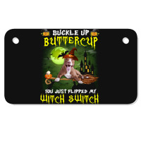 Pitbull Buckle Up Buttercup You Just Flipped My Witch Switch Motorcycle License Plate | Artistshot