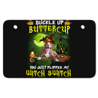 Pitbull Buckle Up Buttercup You Just Flipped My Witch Switch Atv License Plate | Artistshot