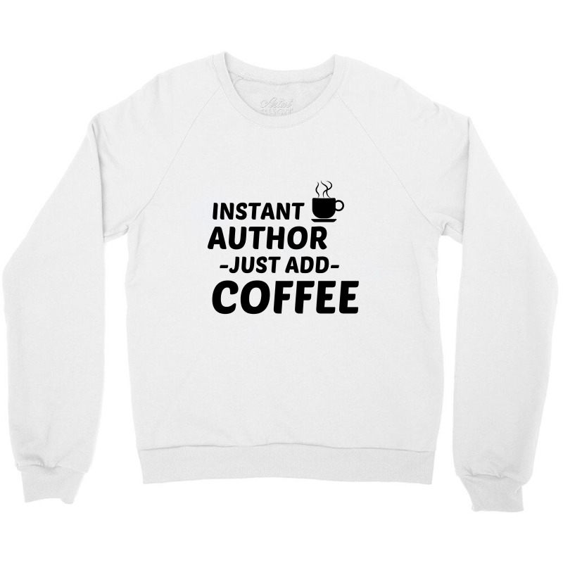 Author Instant Just Add Coffee Crewneck Sweatshirt by Perfect Designers | Artistshot