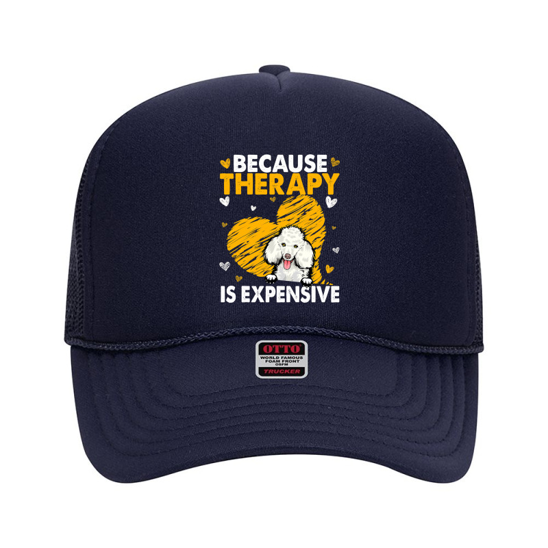 Poodle Lover Dog Because Therapy Is Expensive Poodle 435 Poodles Foam Trucker Hat by golferu | Artistshot