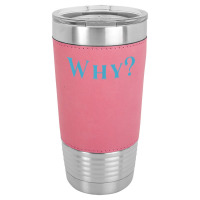 Shirt That Says Why T Shirt Leatherette Tumbler | Artistshot