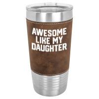 Father's Day Tee Awesome Like My Daughter Funny Father's Day Leatherette Tumbler | Artistshot