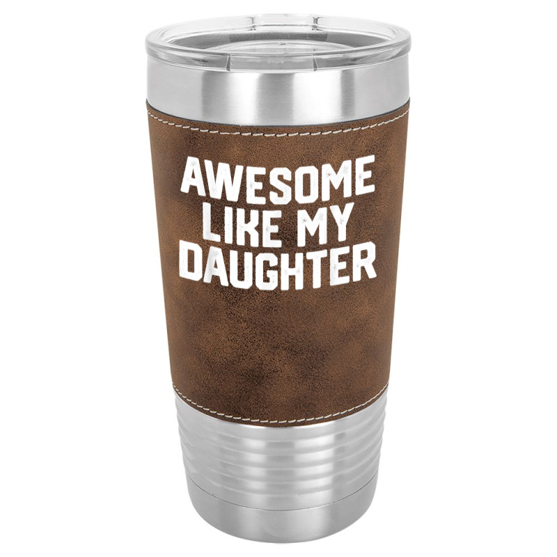 Father's Day Tee Awesome Like My Daughter Funny Father's Day Leatherette Tumbler | Artistshot