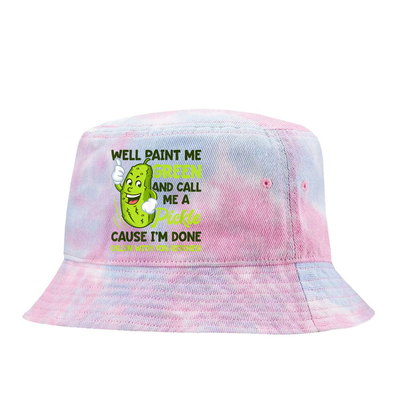 Paint Me Green And Call Me A Pickle Bitches T Shirt Tie Dyed Bucket Hat by MleczynskiShae | Artistshot