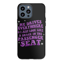 He Drives Everywhere And I Just Look Like A Snack Iphone 13 Pro Max Case | Artistshot