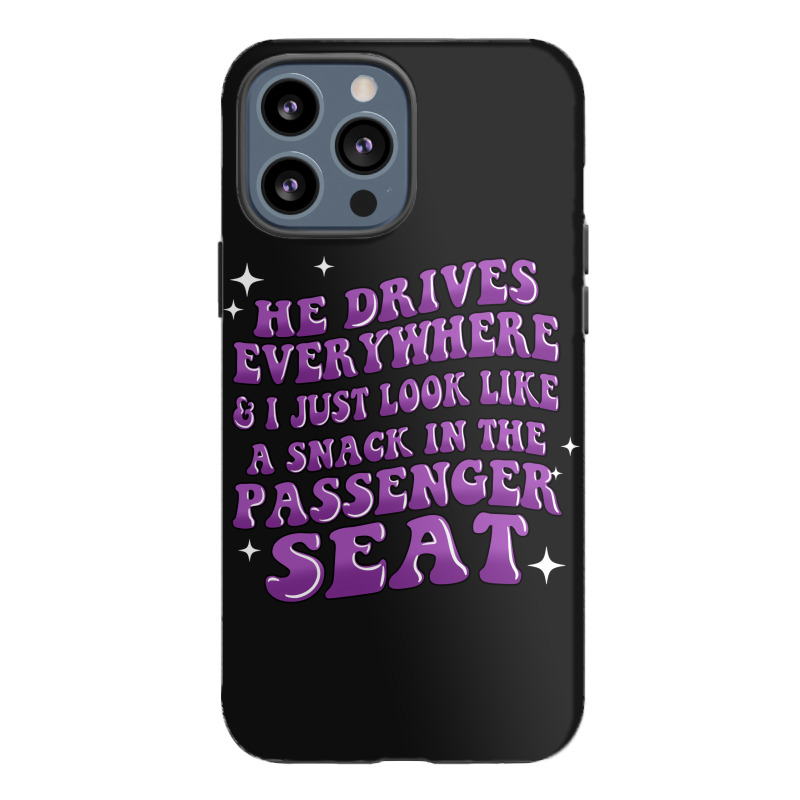 He Drives Everywhere And I Just Look Like A Snack Iphone 13 Pro Max Case | Artistshot