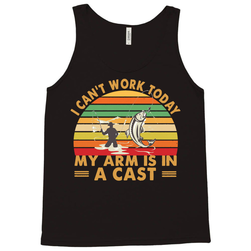 Fishing T  Shirt Fisherman, I Can't Work Today My Arm Is In A Cast T Tank Top | Artistshot