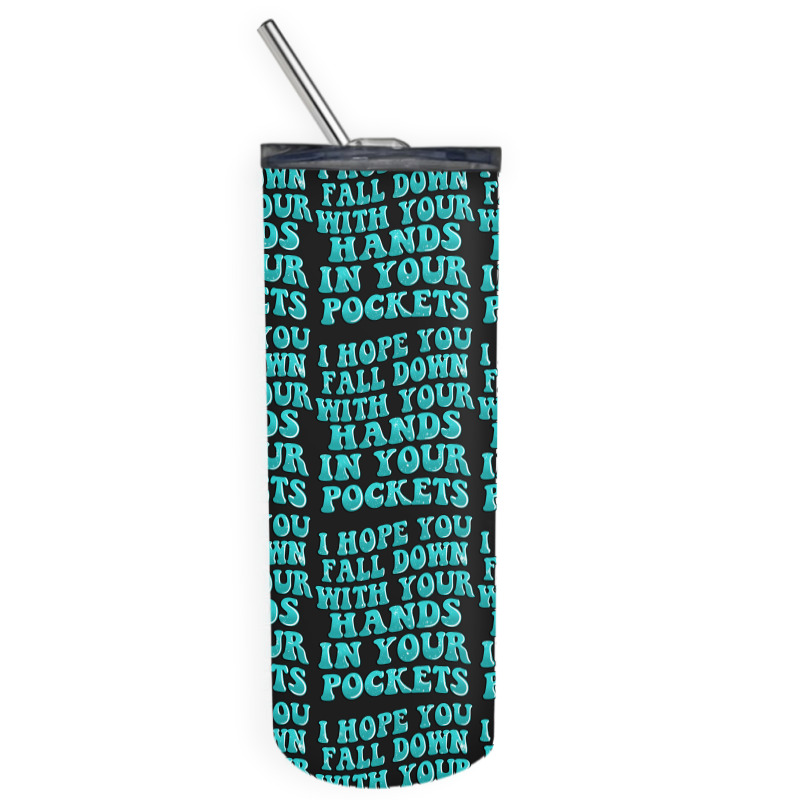 I Hope You Fall Down With Your Hands In Your Pocke Skinny Tumbler | Artistshot