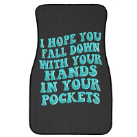 I Hope You Fall Down With Your Hands In Your Pocke Front Car Mat | Artistshot