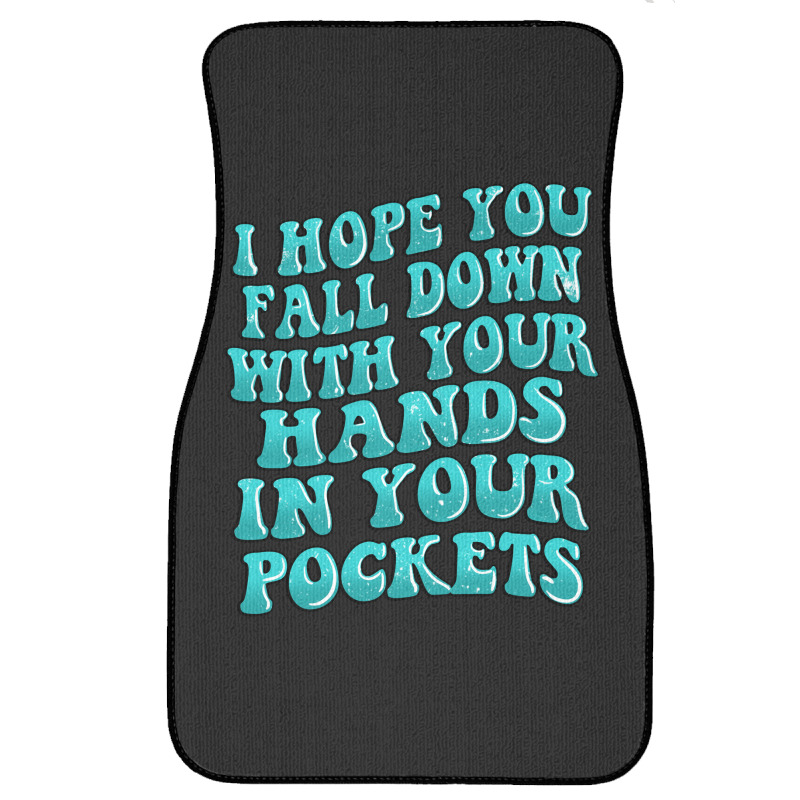 I Hope You Fall Down With Your Hands In Your Pocke Front Car Mat | Artistshot