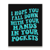 I Hope You Fall Down With Your Hands In Your Pocke Metal Print Vertical | Artistshot