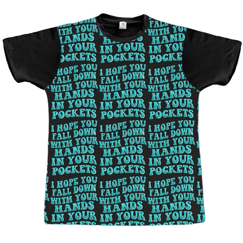 I Hope You Fall Down With Your Hands In Your Pocke Graphic T-shirt | Artistshot