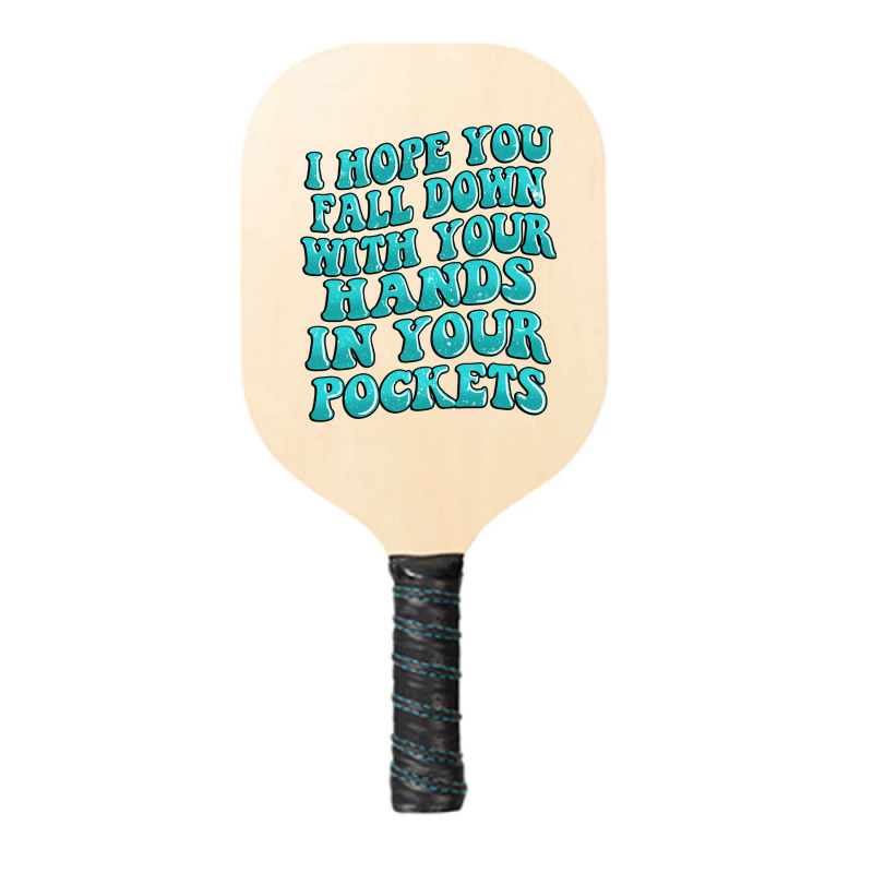 I Hope You Fall Down With Your Hands In Your Pocke Pickleball Paddle | Artistshot