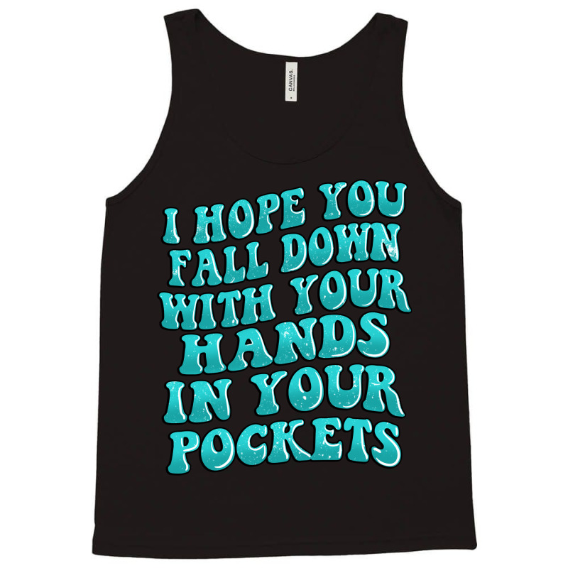 I Hope You Fall Down With Your Hands In Your Pocke Tank Top | Artistshot