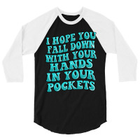 I Hope You Fall Down With Your Hands In Your Pocke 3/4 Sleeve Shirt | Artistshot