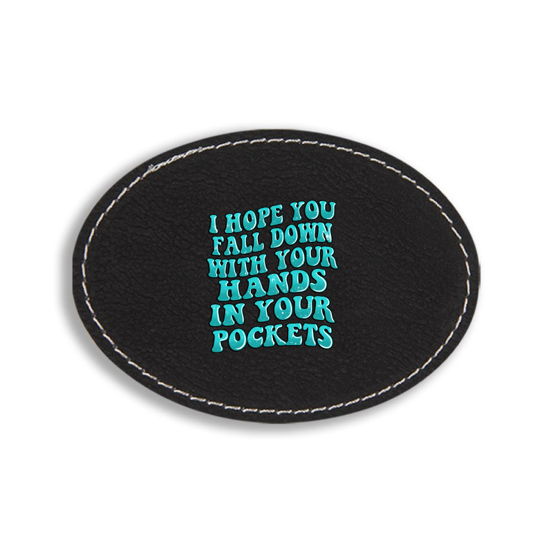 I Hope You Fall Down With Your Hands In Your Pocke Oval Leatherette Patch | Artistshot