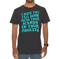 I Hope You Fall Down With Your Hands In Your Pocke Vintage T-shirt | Artistshot