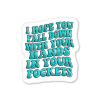 I Hope You Fall Down With Your Hands In Your Pocke Sticker | Artistshot