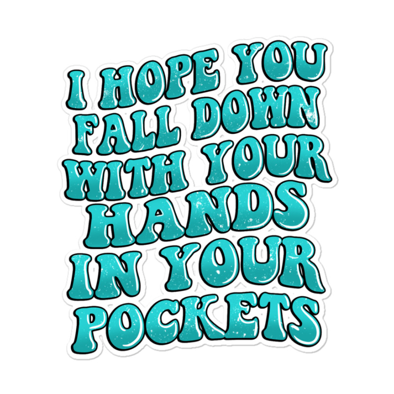 I Hope You Fall Down With Your Hands In Your Pocke Sticker | Artistshot