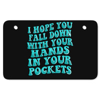 I Hope You Fall Down With Your Hands In Your Pocke Atv License Plate | Artistshot