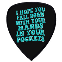 I Hope You Fall Down With Your Hands In Your Pocke Shield S Patch | Artistshot