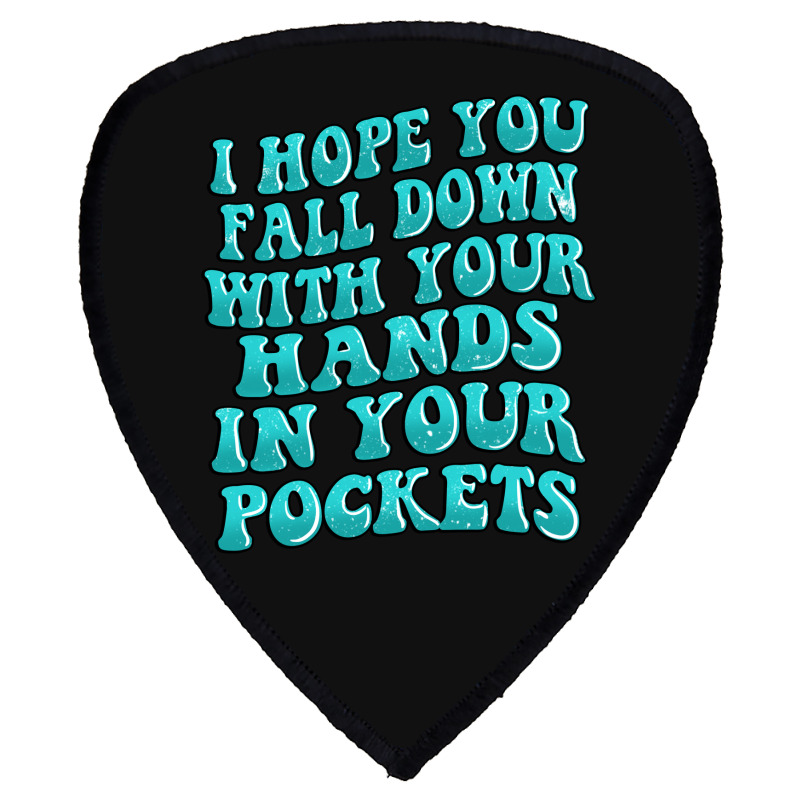 I Hope You Fall Down With Your Hands In Your Pocke Shield S Patch | Artistshot