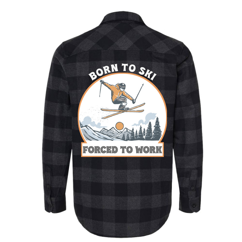 Born To Ski Forced To Work - Skier Skiing Winter Flannel Shirt by T-shirts+ | Artistshot