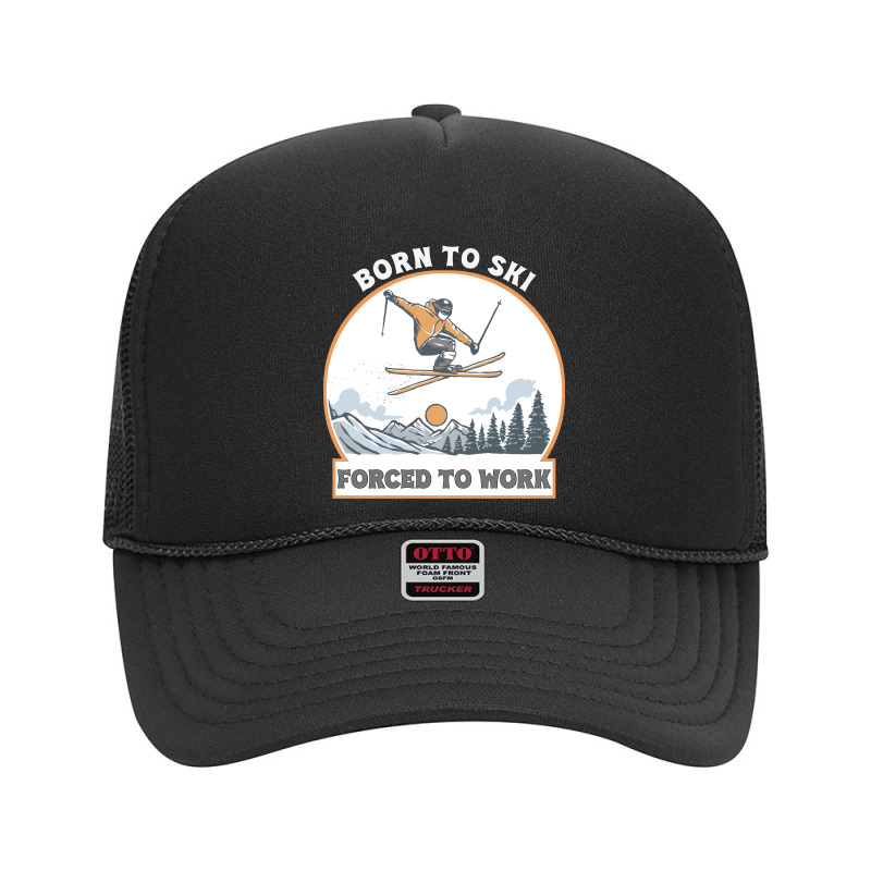 Born To Ski Forced To Work - Skier Skiing Winter Foam Trucker Hat by T-shirts+ | Artistshot