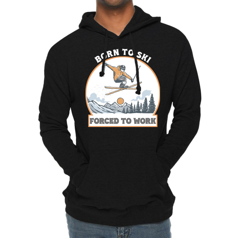 Born To Ski Forced To Work - Skier Skiing Winter Lightweight Hoodie by T-shirts+ | Artistshot