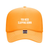 You Need Slapping Down   Funny Insult Joke Statement Humor Slogan Foam Trucker Hat | Artistshot