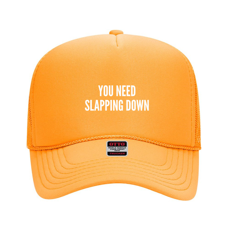 You Need Slapping Down   Funny Insult Joke Statement Humor Slogan Foam Trucker Hat | Artistshot