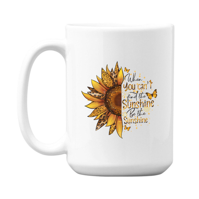 When You Can't Find The Sunshine Be The Sunshine 15 Oz Coffee Mug | Artistshot