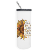 When You Can't Find The Sunshine Be The Sunshine Skinny Tumbler | Artistshot